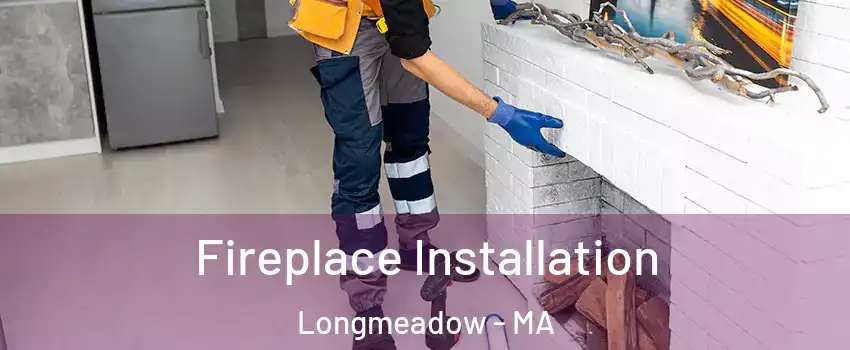  Fireplace Installation Longmeadow - MA