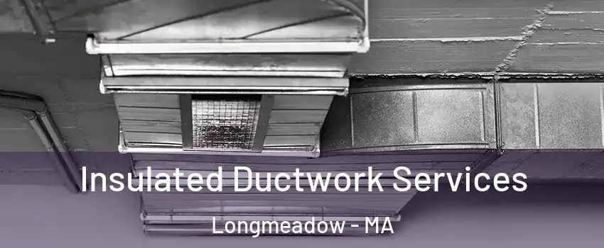  Insulated Ductwork Services Longmeadow - MA